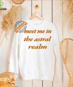 Meet Me In The Astral Realm Shirt