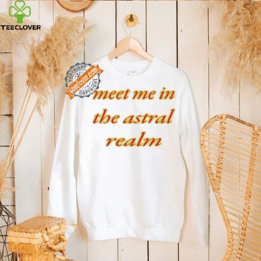 Meet Me In The Astral Realm Shirt