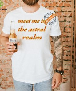 Meet Me In The Astral Realm Shirt