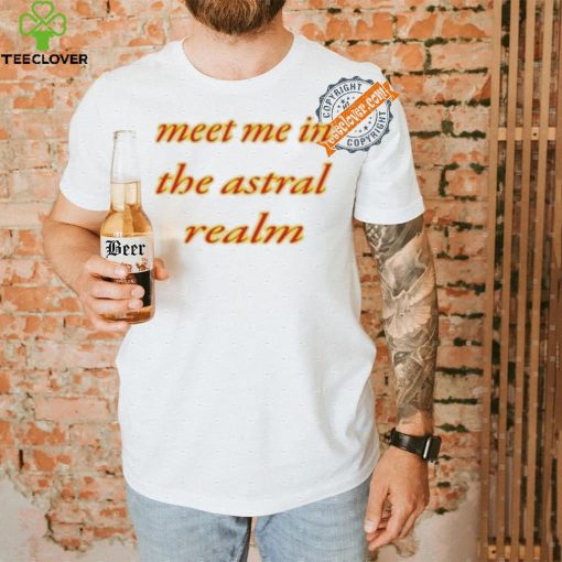 Meet Me In The Astral Realm Shirt