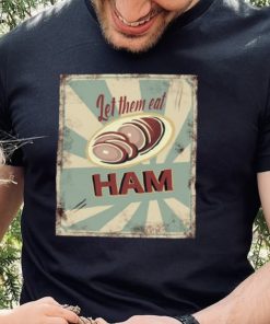 Melissa artistaffame let them eat ham shirt