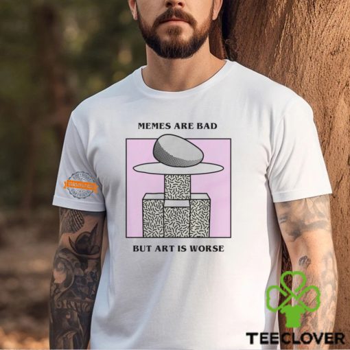 Memes Are Bad But Art Is Worse By Renaissance Man Shirt