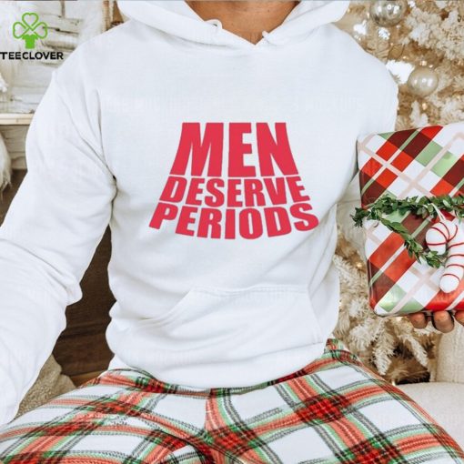 Men Deserve Periods Shirt