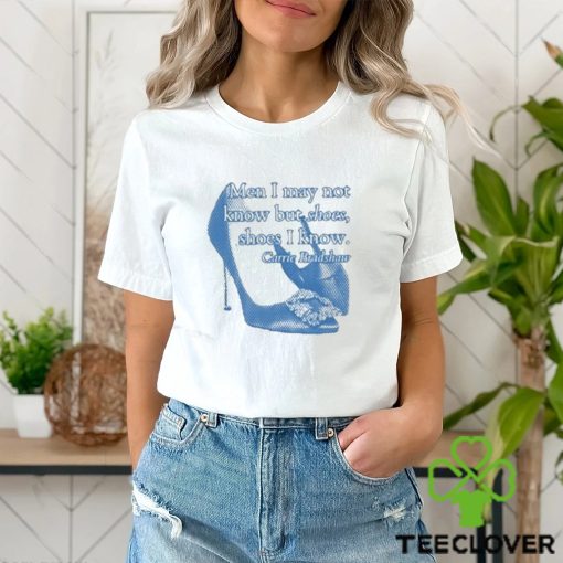 Men I May Not Know But Shoes Shoes I Know Shirt