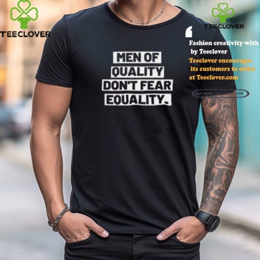 Men Of Quality Don’t Fear Equality Shirt