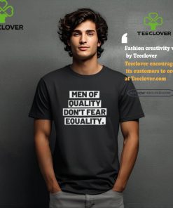 Men Of Quality Don’t Fear Equality Shirt