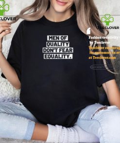 Men Of Quality Don’t Fear Equality Shirt