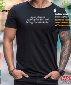 Men Should Apologize For Not Being Colson Baker shirt