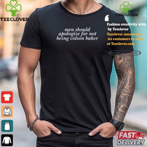 Men Should Apologize For Not Being Colson Baker shirt