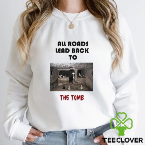 Men’s All roads lead back to the tomb hoodie, sweater, longsleeve, shirt v-neck, t-shirt