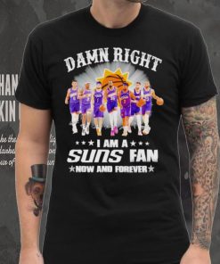 Men’s Damn right I am a Suns fan now and forever hoodie, sweater, longsleeve, shirt v-neck, t-shirt