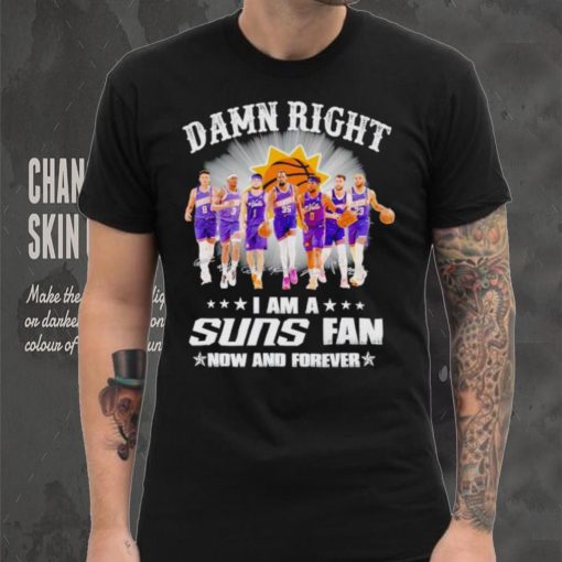 Men’s Damn right I am a Suns fan now and forever hoodie, sweater, longsleeve, shirt v-neck, t-shirt