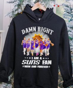 Men’s Damn right I am a Suns fan now and forever hoodie, sweater, longsleeve, shirt v-neck, t-shirt