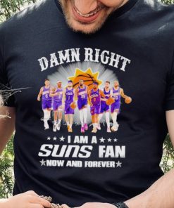 Men’s Damn right I am a Suns fan now and forever hoodie, sweater, longsleeve, shirt v-neck, t-shirt