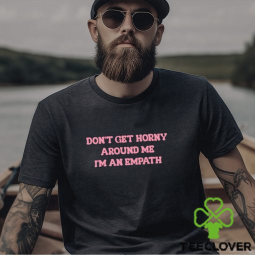 Men’s Don’t Get Horny Around Me I’m An Empath shirt