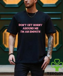 Men’s Don’t Get Horny Around Me I’m An Empath shirt