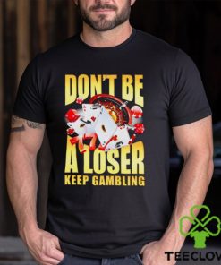 Men’s Don’t be a loser keep gambling shirt