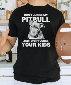 Men’s Don’t judge my Pitbull and I won’t judge your kids shirt