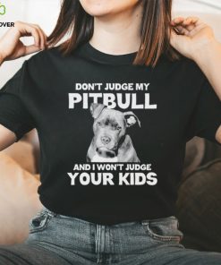 Men’s Don’t judge my Pitbull and I won’t judge your kids shirt