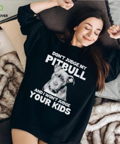 Men’s Don’t judge my Pitbull and I won’t judge your kids shirt