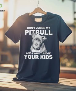 Men’s Don’t judge my Pitbull and I won’t judge your kids shirt