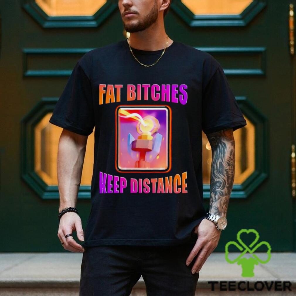 Men’s Fat bitches keep distance shirt Men’s Fat bitches keep distance shirt