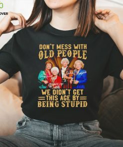Men’s Golden Girls don’t mess with old people we didn’t get this age by being stupid shirt 1 Men’s Golden Girls don’t mess with old people we didn’t get this age by being stupid shirt