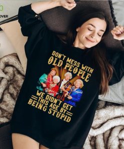 Men’s Golden Girls don’t mess with old people we didn’t get this age by being stupid shirt 2 Men’s Golden Girls don’t mess with old people we didn’t get this age by being stupid shirt