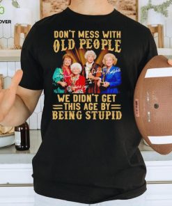 Men’s Golden Girls don’t mess with old people we didn’t get this age by being stupid shirt 3 Men’s Golden Girls don’t mess with old people we didn’t get this age by being stupid shirt