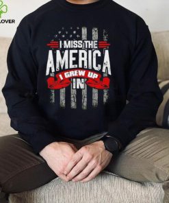 Men’s I Miss The America I Grew Up In hoodie, sweater, longsleeve, shirt v-neck, t-shirt
