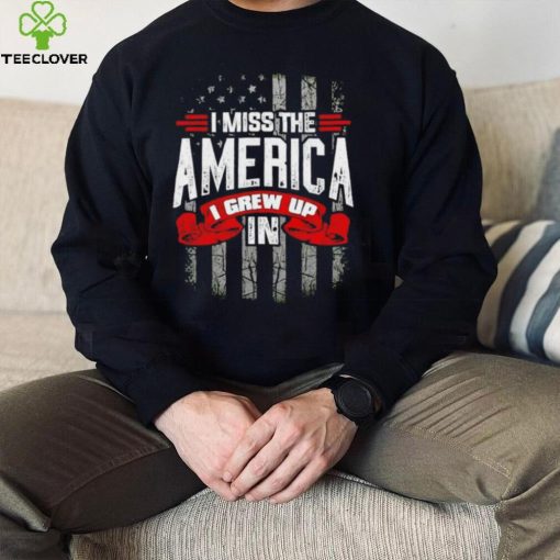 Men’s I Miss The America I Grew Up In hoodie, sweater, longsleeve, shirt v-neck, t-shirt