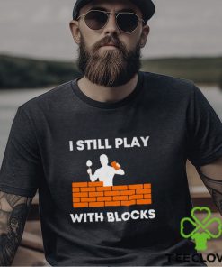 Men’s I still play with blocks shirt