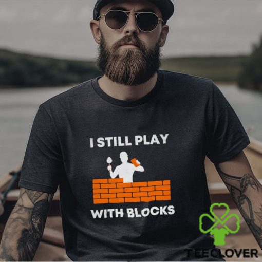 Men’s I still play with blocks shirt