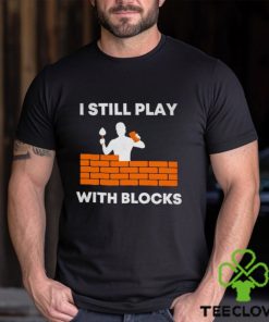 Men’s I still play with blocks shirt