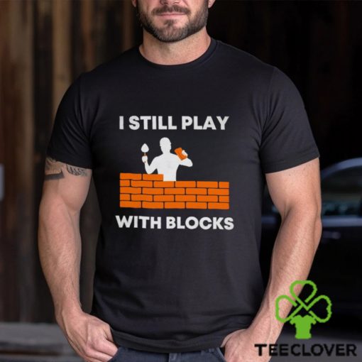 Men’s I still play with blocks shirt