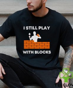 Men’s I still play with blocks shirt