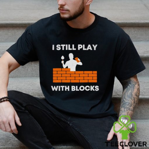 Men’s I still play with blocks shirt
