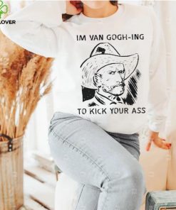 Men’s I’m Van Gogh ing to kick your ass shirt