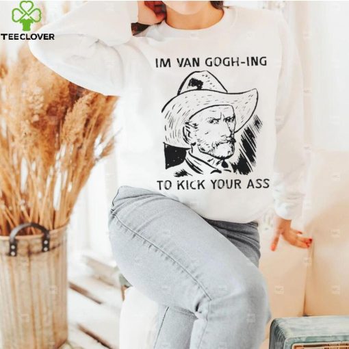 Men’s I’m Van Gogh ing to kick your ass hoodie, sweater, longsleeve, shirt v-neck, t-shirt