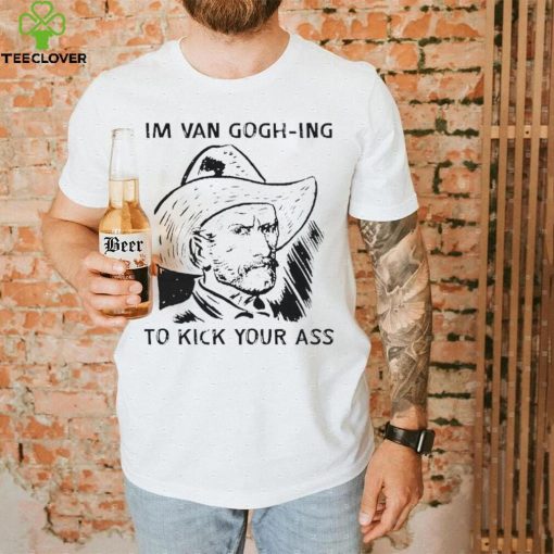 Men’s I’m Van Gogh ing to kick your ass hoodie, sweater, longsleeve, shirt v-neck, t-shirt