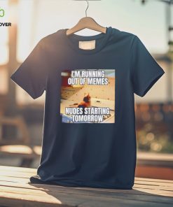 Men’s I’m running out of memes nudes starting tomorrow shirt 1 Men’s I’m running out of memes nudes starting tomorrow shirt