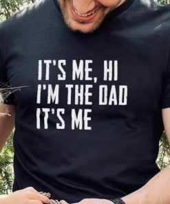 Mens It’s Me Hi I’m The Dad It’s Me Funny For Dad Father’s Day Unisex T shirt