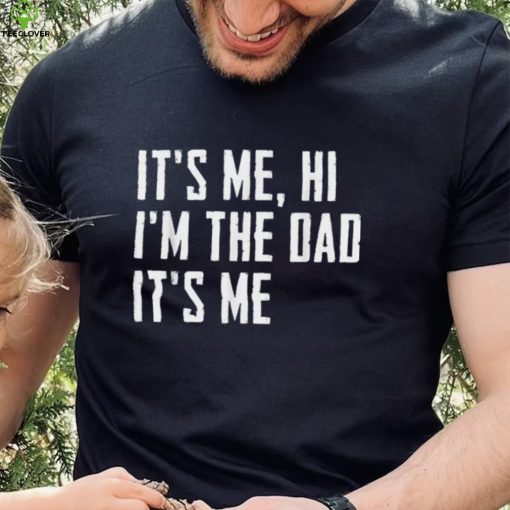 Mens It’s Me Hi I’m The Dad It’s Me Funny For Dad Father’s Day Unisex T shirt