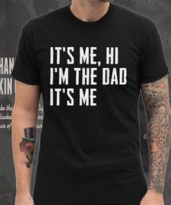 Mens It’s Me Hi I’m The Dad It’s Me Funny For Dad Father’s Day Unisex T shirt