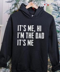 Mens It’s Me Hi I’m The Dad It’s Me Funny For Dad Father’s Day Unisex T shirt