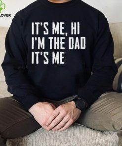 Mens It’s Me Hi I’m The Dad It’s Me Funny For Dad Father’s Day Unisex T shirt
