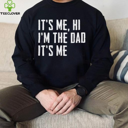 Mens It’s Me Hi I’m The Dad It’s Me Funny For Dad Father’s Day Unisex T shirt