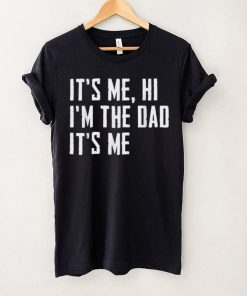 Mens It’s Me Hi I’m The Dad It’s Me Funny For Dad Father’s Day Unisex T shirt