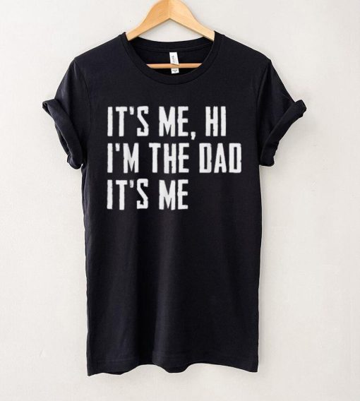 Mens It’s Me Hi I’m The Dad It’s Me Funny For Dad Father’s Day Unisex T shirt