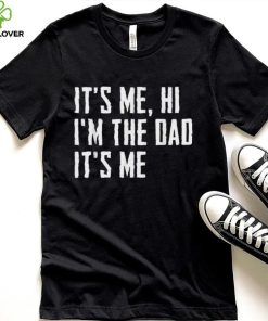 Mens It’s Me Hi I’m The Dad It’s Me Funny For Dad Father’s Day Unisex T shirt